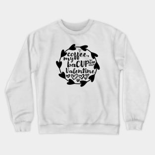 Coffee, My BaCUP Valentine - Valentine's Day Gift Idea for Coffee Lovers - Crewneck Sweatshirt